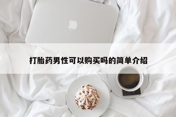 买流产药打胎药保密发货打胎药男性可以购买吗的简单介绍