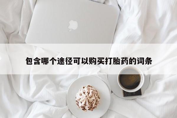买流产药打胎药保密发货包含哪个途径可以购买打胎药的词条