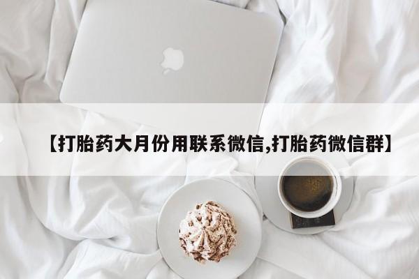 买流产药打胎药保密发货【打胎药大月份用联系微信,打胎药微信群】