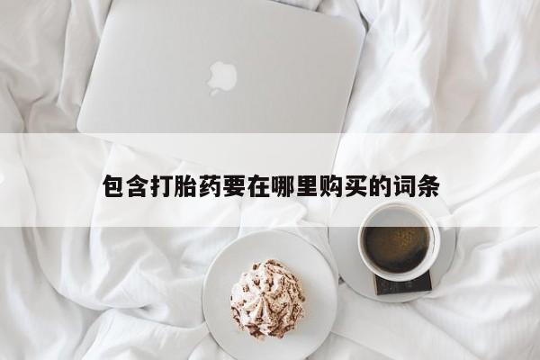 买流产药打胎药保密发货包含打胎药要在哪里购买的词条