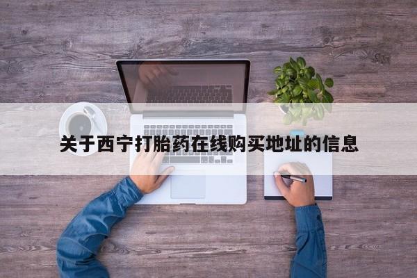 买流产药打胎药保密发货关于西宁打胎药在线购买地址的信息