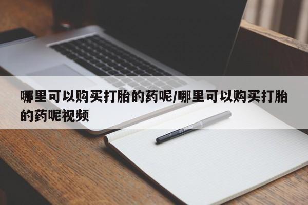 买流产药打胎药保密发货哪里可以购买打胎的药呢/哪里可以购买打胎的药呢视频