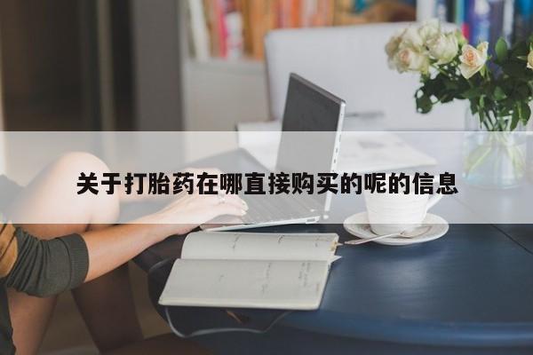 买流产药打胎药保密发货关于打胎药在哪直接购买的呢的信息
